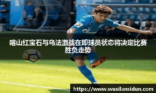 喀山红宝石与乌法激战在即球员状态将决定比赛胜负走势